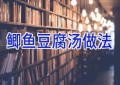 鲫鱼豆腐汤做法