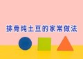 排骨炖土豆的家常做法
