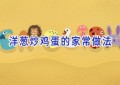 洋葱炒鸡蛋的家常做法