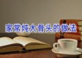 家常炖大骨头的做法