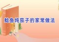 鲶鱼炖茄子的家常做法