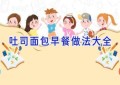 吐司面包早餐做法大全