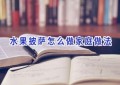 水果披萨怎么做家庭做法