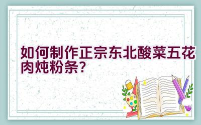 如何制作正宗东北酸菜五花肉炖粉条？插图