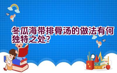 冬瓜海带排骨汤的做法有何独特之处？插图