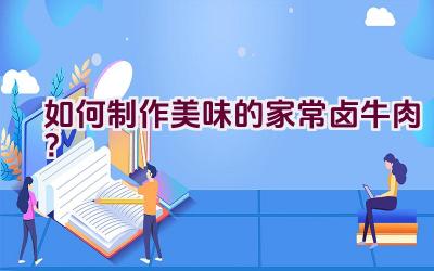 如何制作美味的家常卤牛肉？插图