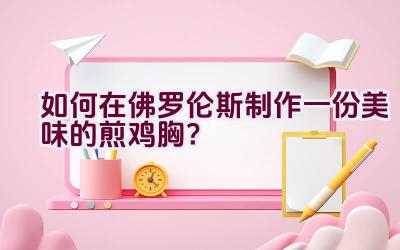 如何在佛罗伦斯制作一份美味的煎鸡胸？插图