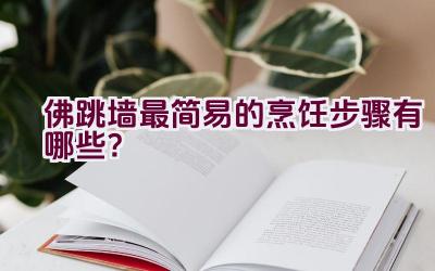 佛跳墙最简易的烹饪步骤有哪些？插图