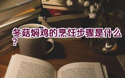 冬菇焖鸡的烹饪步骤是什么？插图