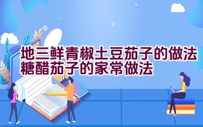 地三鲜青椒土豆茄子的做法（糖醋茄子的家常做法）插图