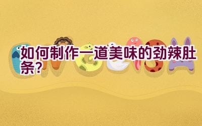 如何制作一道美味的劲辣肚条？插图