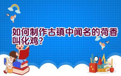 如何制作古镇中闻名的荷香叫化鸡？插图