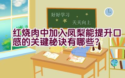 红烧肉中加入凤梨能提升口感的关键秘诀有哪些？插图