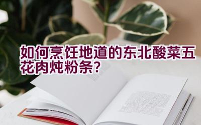 如何烹饪地道的东北酸菜五花肉炖粉条？插图