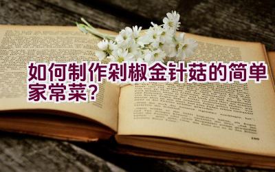 如何制作剁椒金针菇的简单家常菜？插图