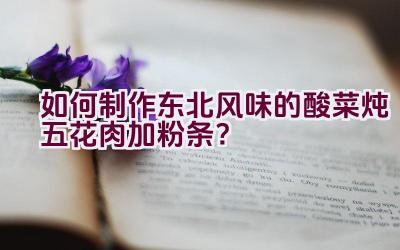 如何制作东北风味的酸菜炖五花肉加粉条？插图