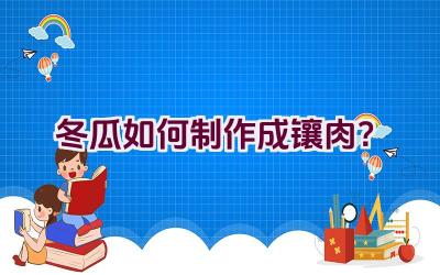 冬瓜如何制作成镶肉？插图