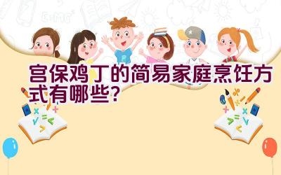 宫保鸡丁的简易家庭烹饪方式有哪些？插图