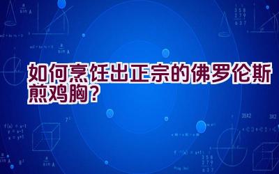 如何烹饪出正宗的佛罗伦斯煎鸡胸？插图