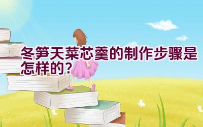 冬笋天菜芯羹的制作步骤是怎样的？插图