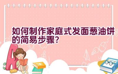 如何制作家庭式发面葱油饼的简易步骤？插图