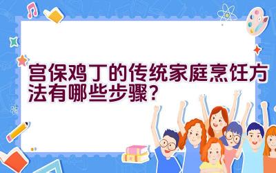 宫保鸡丁的传统家庭烹饪方法有哪些步骤？插图