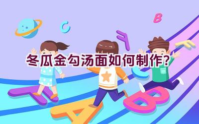 冬瓜金勾汤面如何制作？插图