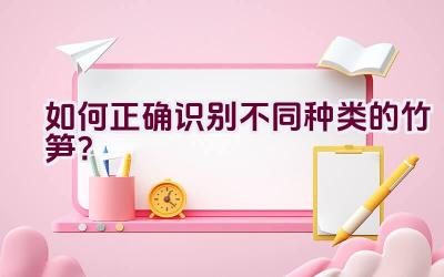 如何正确识别不同种类的竹笋？插图