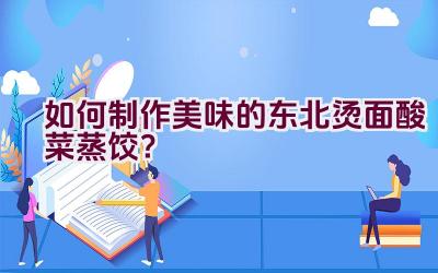 如何制作美味的东北烫面酸菜蒸饺？插图