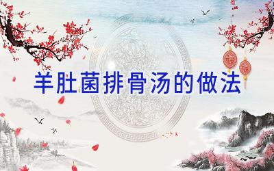 羊肚菌排骨汤的做法插图 羊肚菌排骨汤的做法插图