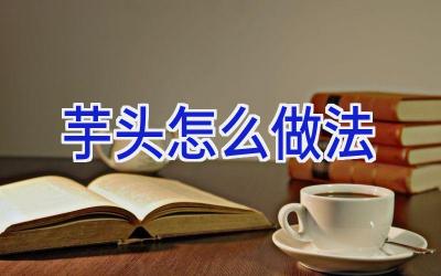 芋头怎么做法插图 芋头怎么做法插图